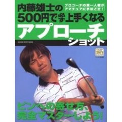 内藤雄士の５００円で必ず上手くなるアプローチショット　ピンへの寄せ方、完全マスターしよう！　プロコーチの第一人者がアマチュアに手ほどき！