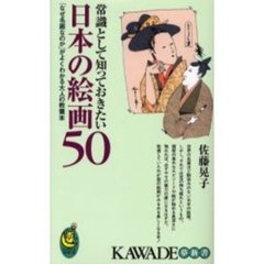 常識として知っておきたい日本の絵画５０　「なぜ名画なのか」がよくわかる大人の教養本