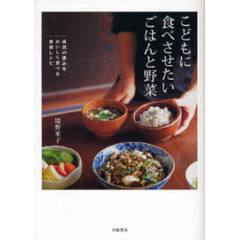 こどもに食べさせたいごはんと野菜　自然の恵みをおいしく食べる食育レシピ
