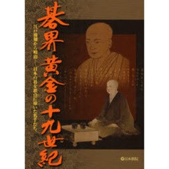 碁界黄金の十九世紀　江戸後期から明治－日本の碁を頂点に導いた名手たち。