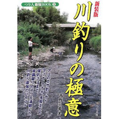 川釣りの極意　アユのエサ釣りからマブナの爆釣方法まで、新発想のテクニックを満載した川釣り最強のバイブル　新装版