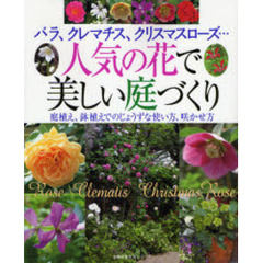 人気の花で美しい庭づくり　バラ、クレマチス、クリスマスローズ…　庭植え、鉢植えでのじょうずな使い方、咲かせ方