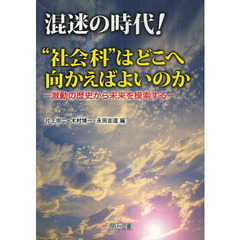 混迷の時代！“社会科”はどこへ向かえばよいのか　激動の歴史から未来を模索する