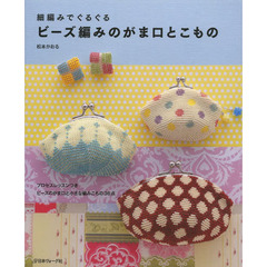 細編みでぐるぐるビーズ編みのがま口とこもの　プロセスレッスンつき　ビーズのがま口と小さな編みこもの３６点
