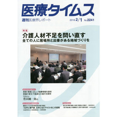 医療タイムス　Ｎｏ．２２４１（２０１６．２／１）　特集介護人材不足を問い直す　全ての人に居場所と出番がある地域づくりを