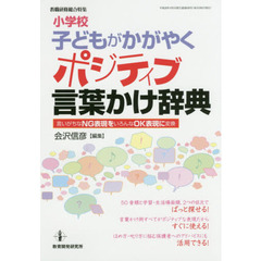 小学校子どもがかがやくポジティブ言葉かけ辞典　言いがちなＮＧ表現をいろんなＯＫ表現に変換