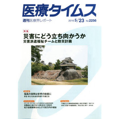 医療タイムス　Ｎｏ．２２５６（２０１６．５／２３）　特集災害にどう立ち向かうか　災害派遣福祉チームと防災計画