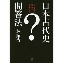日本古代史問答法　『日本書紀』の虚と実を明らかにする