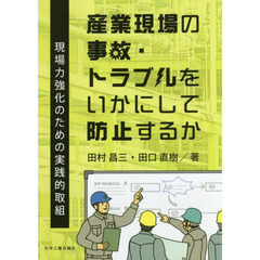 産業現場の事故・トラブルをいかにして防止するか　現場力強化のための実践的取組