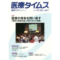 医療タイムス　Ｎｏ．２３７１（２０１８．１０／１５）　特集医療の使命を問い直す　「国民の健康会議」が投げかけた課題