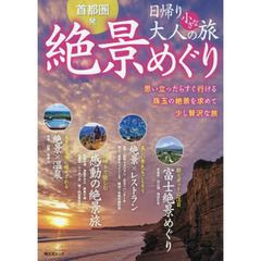 首都圏発日帰り大人の小さな旅絶景めぐり　思い立ったらすぐ行ける珠玉の絶景を求めて少し贅沢な旅
