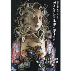 Ｔｈｅ　ｇａｒｄｅｎ　ｏｆ　ｌｉｖｅ　ｆｌｏｗｅｒｓ．　村上仁美作品集