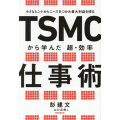 ＴＳＭＣから学んだ超・効率仕事術　小さなヒントからニーズをつかみ最大利益を得る