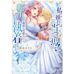 私の推しは当て馬です！　転生して義弟を可愛がったらめちゃくちゃ執着されました　下