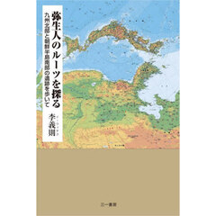 弥生人のルーツを探る　九州北部と朝鮮半島南部の遺跡を歩いて