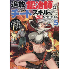 追放された鍛冶師はチートスキルで伝説を作りまくる　婚約者に店を追い出されたけど、気ままにモノ作っていられる今の方が幸せです　５