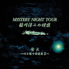 稲川淳二の怪談　MYSTERY　NIGHT　TOUR　Selection18「蛍火」～心を癒す怪談集　II～