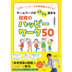チームワークがぐんぐん高まる保育のハッピーワーク５０　日本一ハッピーな研修講師が伝える