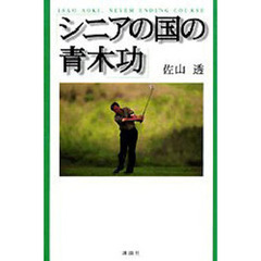 シニアの国の青木功　Ｉｓａｏ　Ａｏｋｉ，ｎｅｖｅｒ　ｅｎｄｉｎｇ　ｃｏｕｒｓｅ