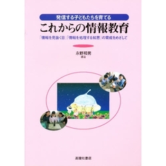 これからの情報教育　発信する子どもたちを育てる　「情報を見抜く目」「情報を処理する知恵」の育成をめざして
