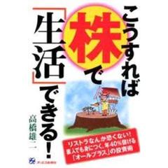 こうすれば株で「生活」できる！　リストラなんか怖くない！素人でも身につく、年４０％儲ける「オールプラス」の投資術