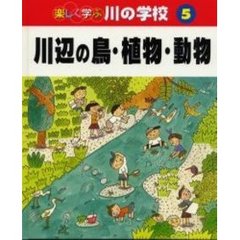 楽しく学ぶ川の学校　５　川辺の鳥・植物・動物