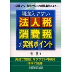 間違えやすい法人税・消費税の実務ポイント　経理マン・税理士からの相談事例による
