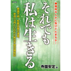 それでも私は生きる　難病なんかに負けてたまるか！　意識不明、危篤状態の連続、余命一カ月といわれた男の不屈の闘病記