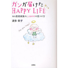 ガンが届けたＨＡＰＰＹ　ＬＩＦＥ　ある患者家族の、しあわせの見つけ方