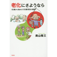 老化にさようなら　６０歳から始める１００歳現役の秘訣！