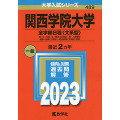 関西学院大学　全学部日程〈文系型〉　神・文・社会・法・経済〈文系型〉・商・人間福祉　国際・教育〈文系型〉・総合政策〈文系型〉学部　２０２３年版