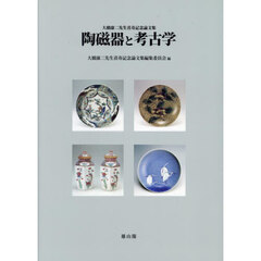 陶磁器と考古学　大橋康二先生喜寿記念論文集