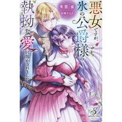 悪女ですが、氷の公爵様の執拗な愛に溶かされました