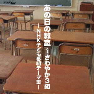 あの日の教室～さわやか3組-NHK子ども番組テーマ集- あの日の教室～さわやか3組－NHK子ども番組テーマ集－ 通販｜セブン