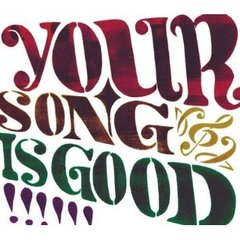 YOUR　SONG　IS　GOOD