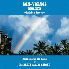BON－VOYAGE　ESCAPE～Rainbow　Groove～　Music　Selected　and　Mixed　by　Mr．　BEATS　a．k．a．　DJ　CELORY