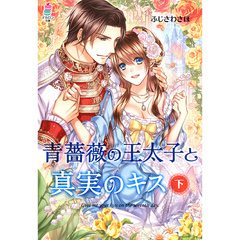 青薔薇の王太子と真実のキス（下）