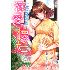 一途な外科医と溺愛懐妊～甘い夜に愛の証を刻まれました～