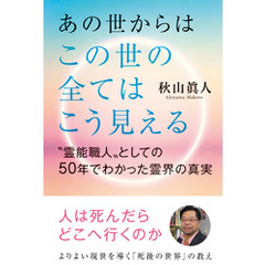 あの世からはこの世の全てはこう見える　〝霊能職人〟としての50年でわかった霊界の真実
