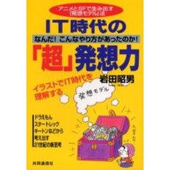 ＩＴ時代の「超」発想力　アニメとＳＦで生み出す「発想モデル」法　なんだ！こんなやり方があったのか！
