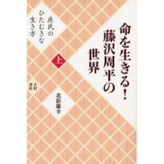 命を生きる！藤沢周平の世界　上　庶民のひたむきな生き方