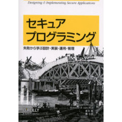 セキュアプログラミング　失敗から学ぶ設計・実装・運用・管理　Ｄｅｓｉｇｎｉｎｇ　＆　ｉｍｐｌｅｍｅｎｔｉｎｇ　ｓｅｃｕｒｅ　ａｐｐｌｉｃａｔｉｏｎｓ