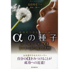αの種子（たね）　成功をつかむ１０の扉　金＋地位＋愛＝α　１＋１＝３の成功法則