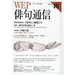 ＷＥＰ俳句通信　４６号　特別作品「旅共に」稲畑汀子　特集〈現代作家を読む〉　８