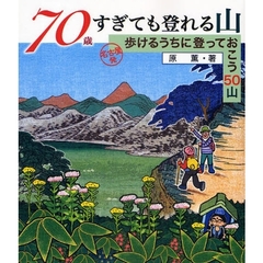 ７０歳すぎても登れる山　名古屋発歩けるうちに登っておこう５０山