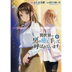 異世界で『黒の癒し手』って呼ばれています　６