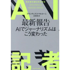 ＡＩ記者　最新報告ＡＩでジャーナリズムはこう変わった