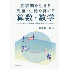 変容期を生きる児童・生徒を育てる算数・数学　小・中・高の教育現場、教員養成系大学に向けて