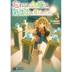 忘れられ令嬢は気ままに暮らしたい　３