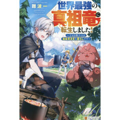 世界最強の真祖竜に転生しました！　でも目指すのは自由気ままな暮らしです